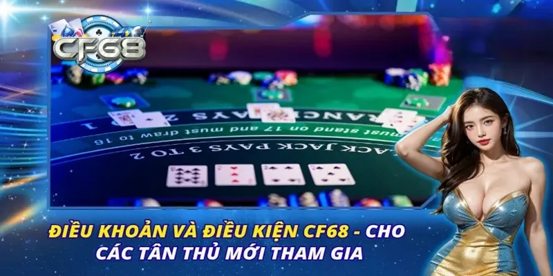 Tổng hợp các điều kiện tham gia CF68 cơ bản