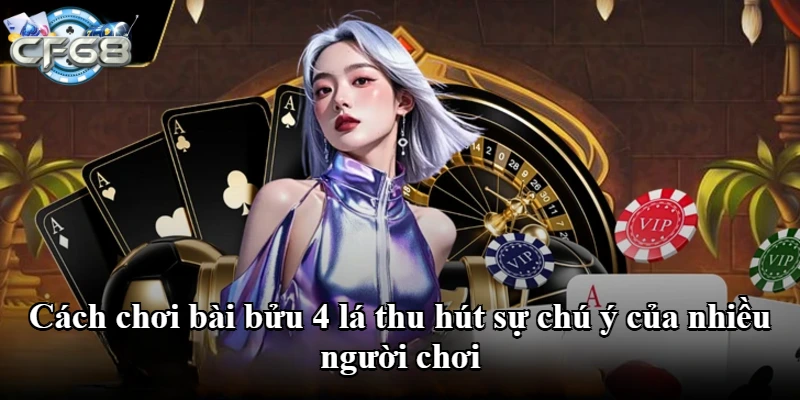 Cách chơi bài bửu 4 lá thu hút sự chú ý của nhiều người chơi
