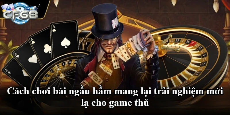 Cách chơi bài ngầu hầm mang lại trải nghiệm mới lạ cho game thủ