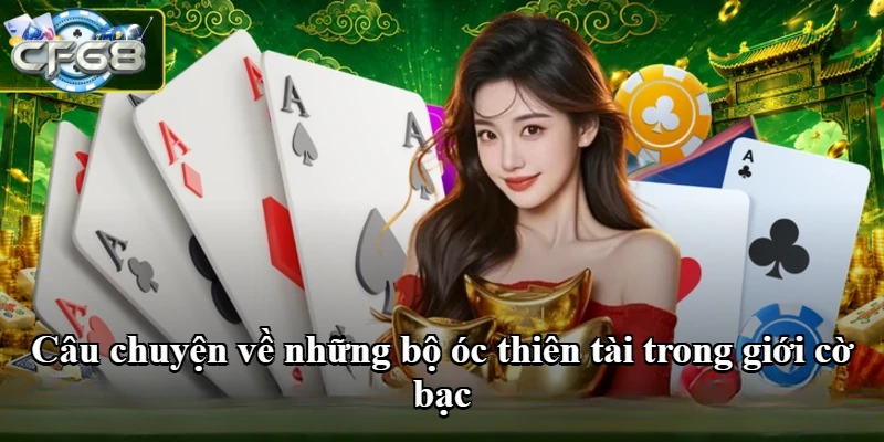 Câu chuyện về những bộ óc thiên tài trong giới cờ bạc