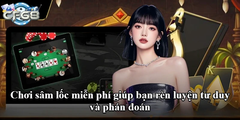 Chơi sâm lốc miễn phí giúp bạn rèn luyện tư duy và phán đoán