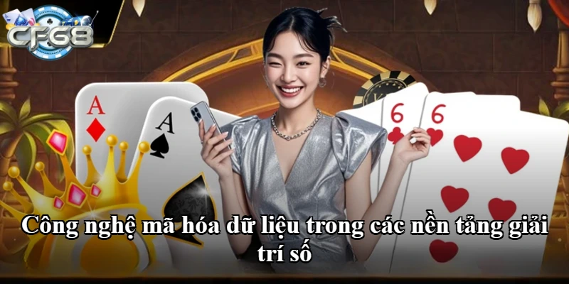 Công nghệ mã hóa dữ liệu trong các nền tảng giải trí số