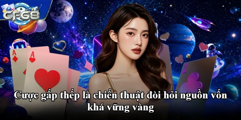 Cược gấp thếp là chiến thuật đòi hỏi nguồn vốn khá vững vàng
