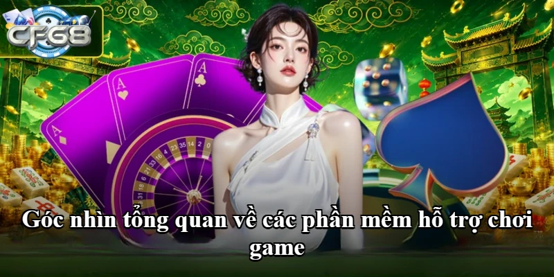 Góc nhìn tổng quan về các phần mềm hỗ trợ chơi game