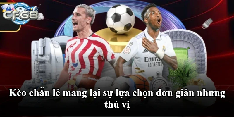 Kèo chẵn lẻ mang lại sự lựa chọn đơn giản nhưng thú vị