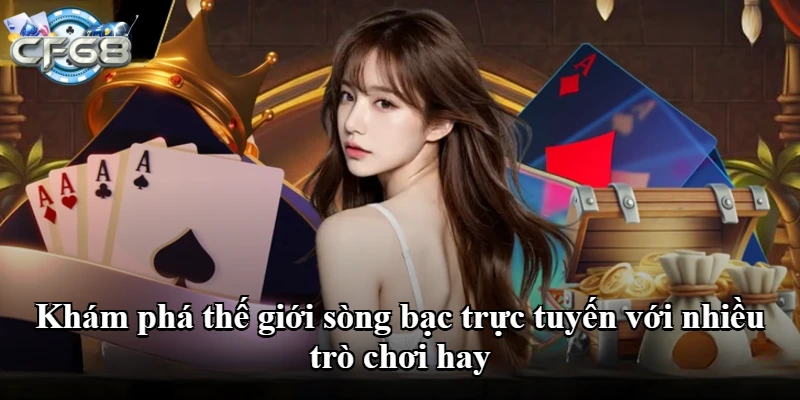 Khám phá thế giới sòng bạc trực tuyến với nhiều trò chơi hay