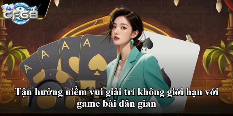 Tận hưởng niềm vui giải trí không giới hạn với game bài dân gian