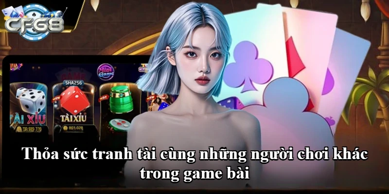 Thỏa sức tranh tài cùng những người chơi khác trong game bài