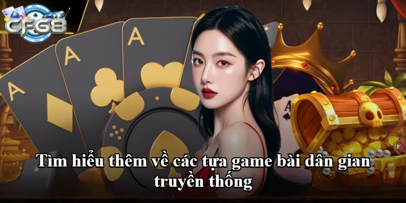 Tìm hiểu thêm về các tựa game bài dân gian truyền thống