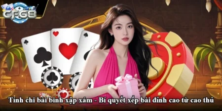Tính chi bài binh xập xám - Bí quyết xếp bài đỉnh cao từ cao thủ
